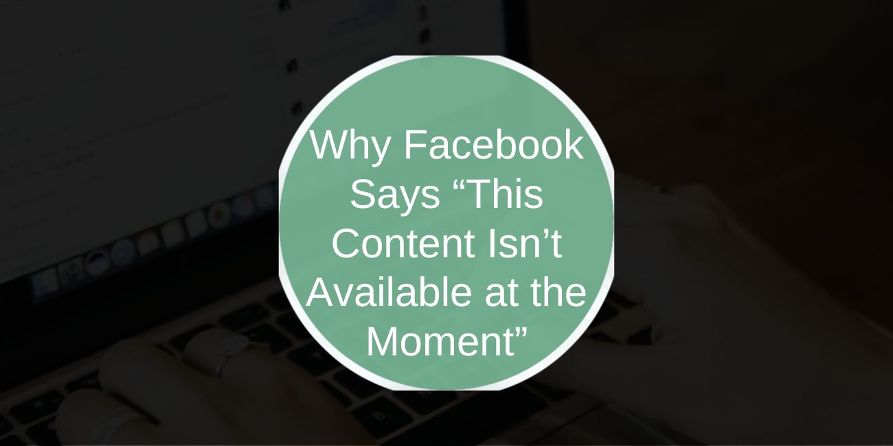 Why Facebook Says “This Content Isn’t Available at the Moment”