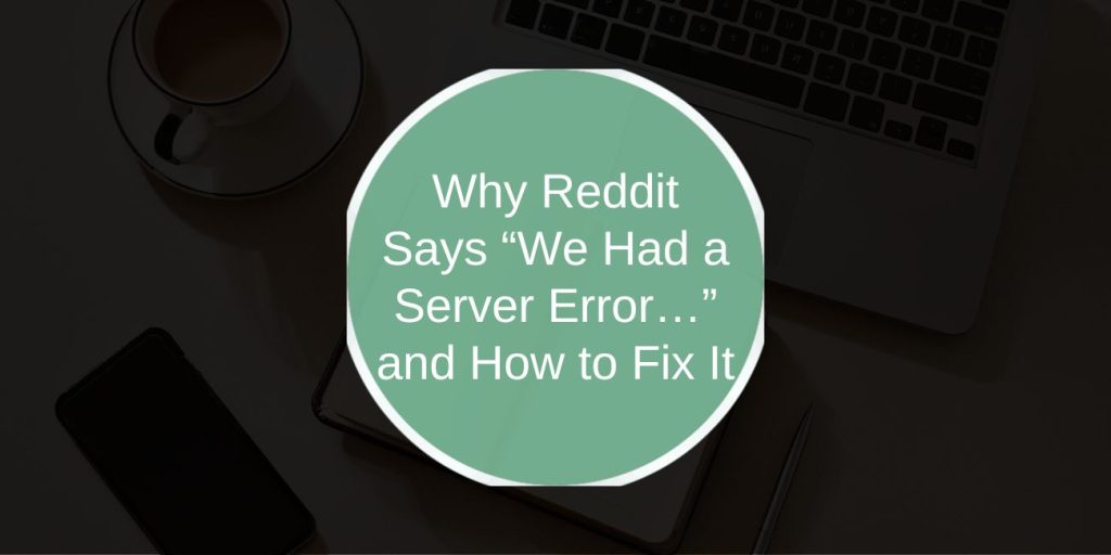 Why Reddit Says “We Had a Server Error…” and How to Fix It