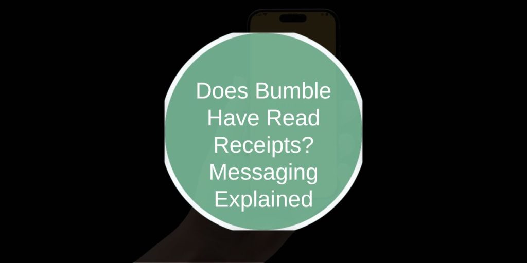 Does Bumble Have Read Receipts? Messaging Explained