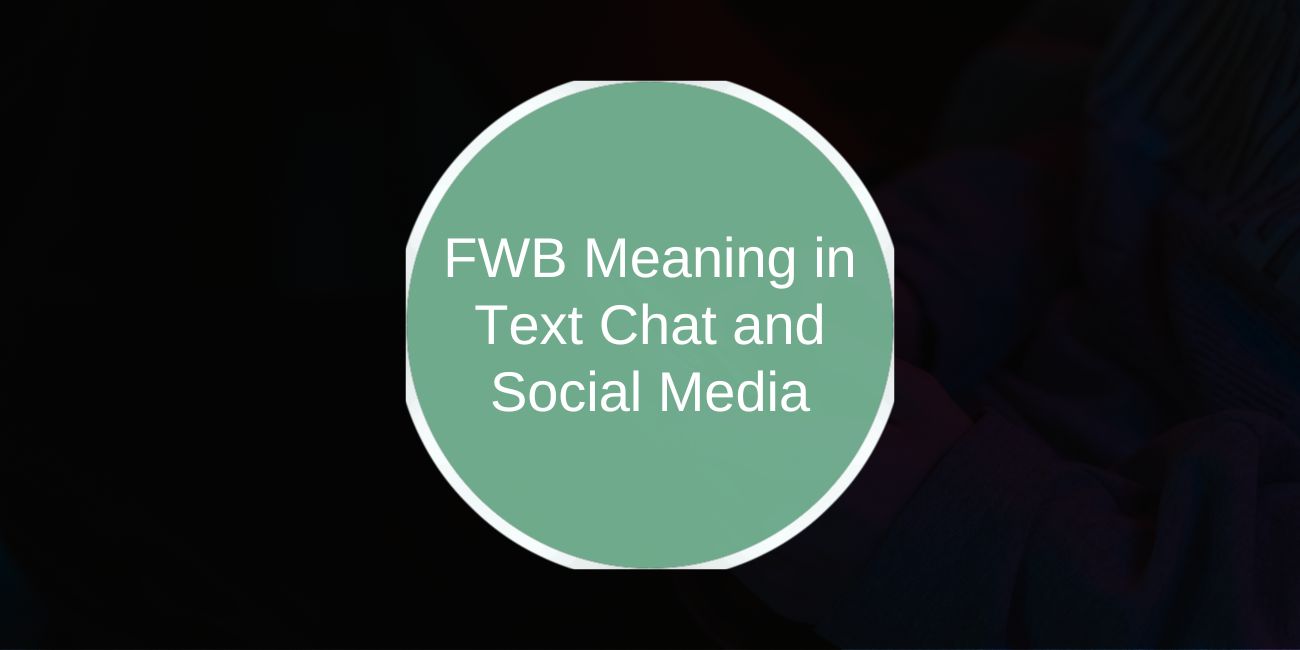 FWB Meaning in Text Chat and Social Media
