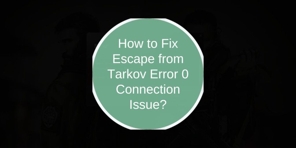 How to Fix Escape from Tarkov Error 0 Connection Issue