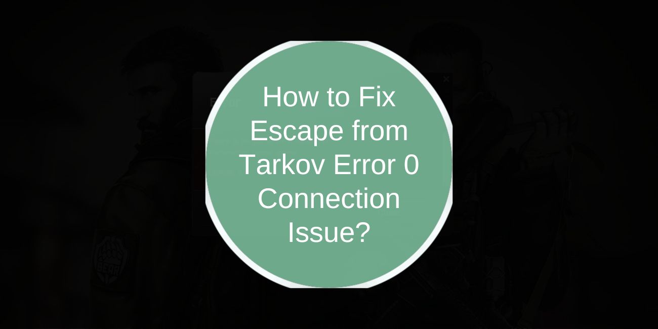 How to Fix Escape from Tarkov Error 0 Connection Issue