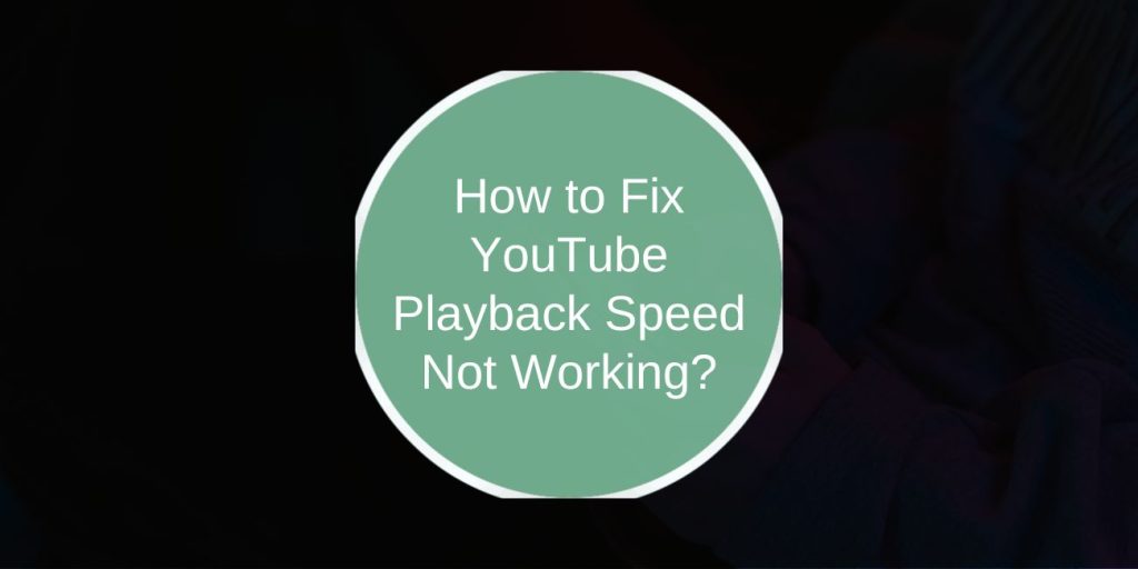 How to Fix YouTube Playback Speed Not Working