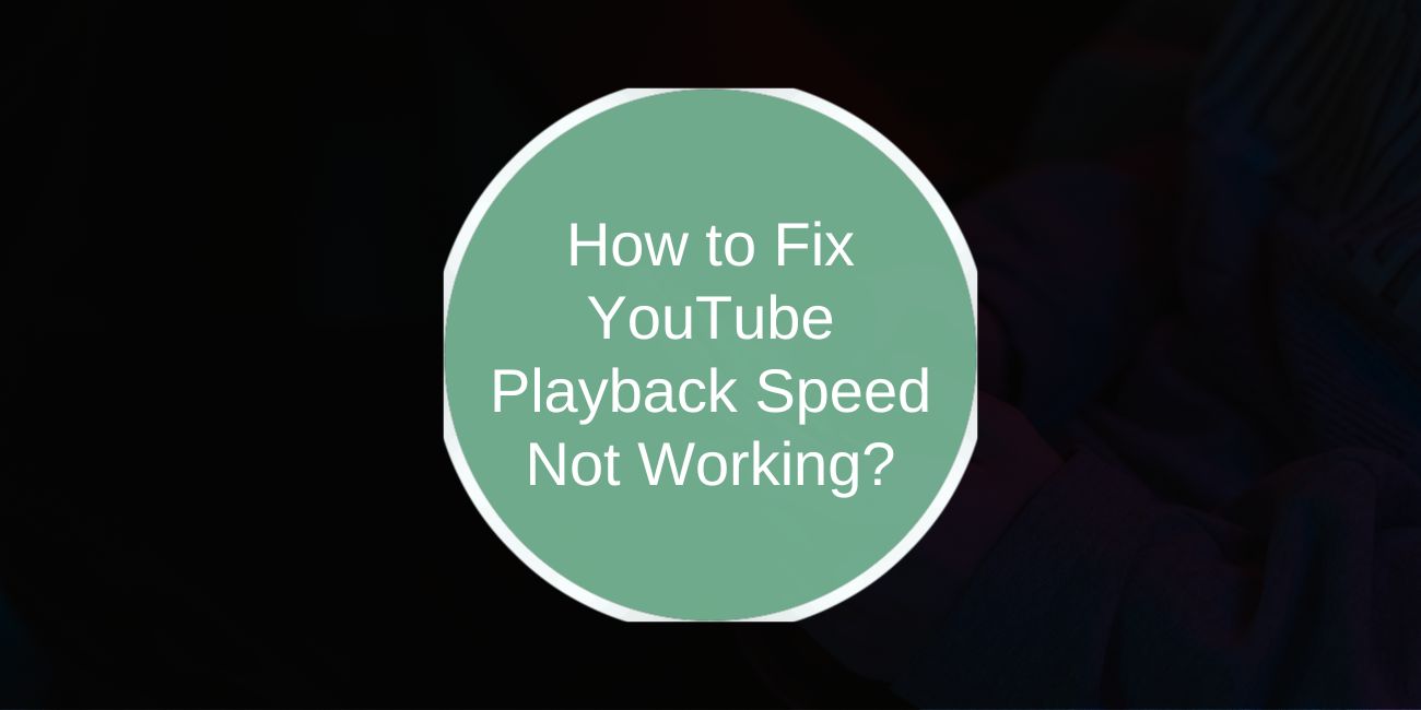 How to Fix YouTube Playback Speed Not Working