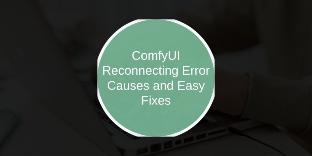 ComfyUI Reconnecting Error - Causes and Easy Fixes