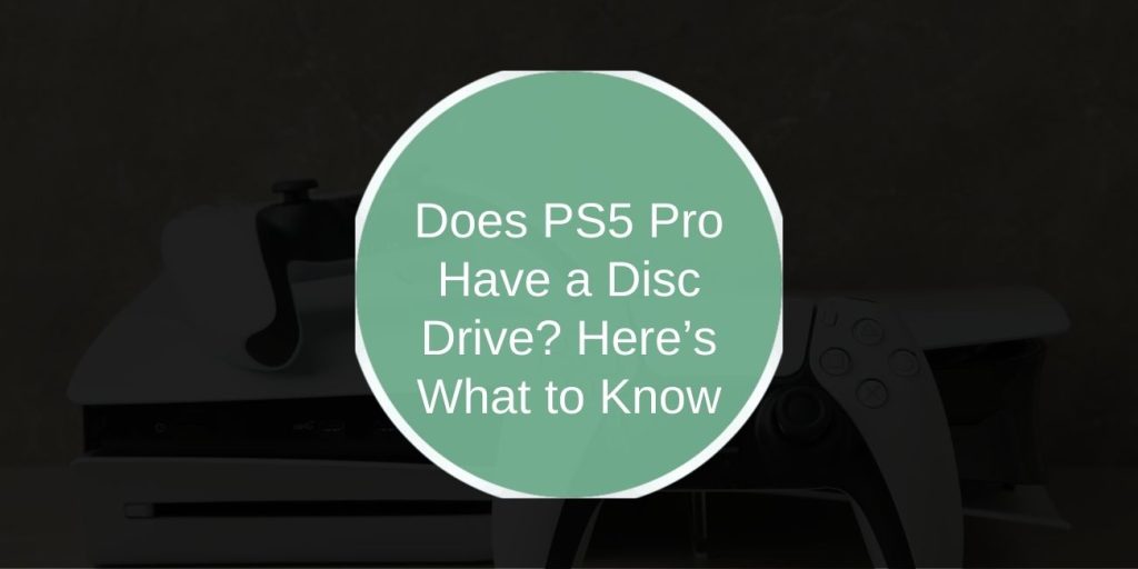 Does PS5 Pro Have a Disc Drive? Here’s What to Know