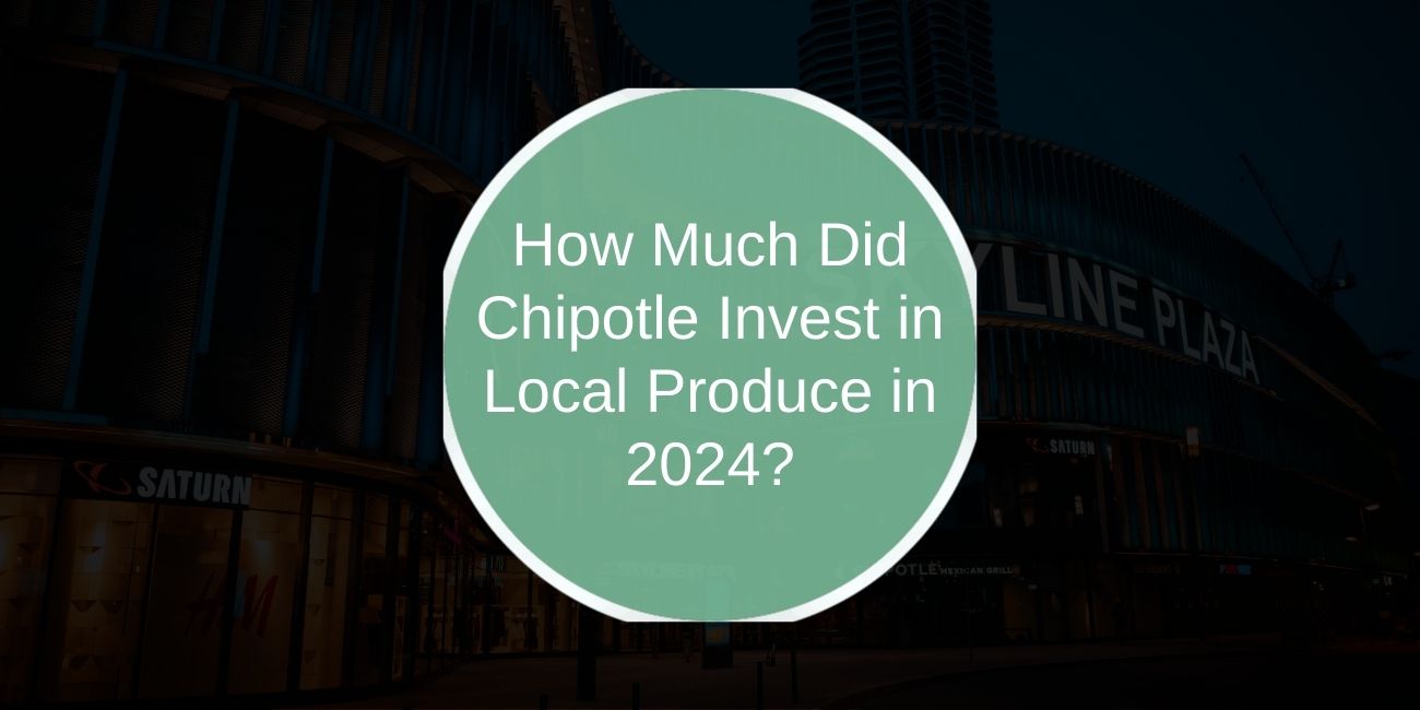 How Much Did Chipotle Invest in Local Produce in 2024?