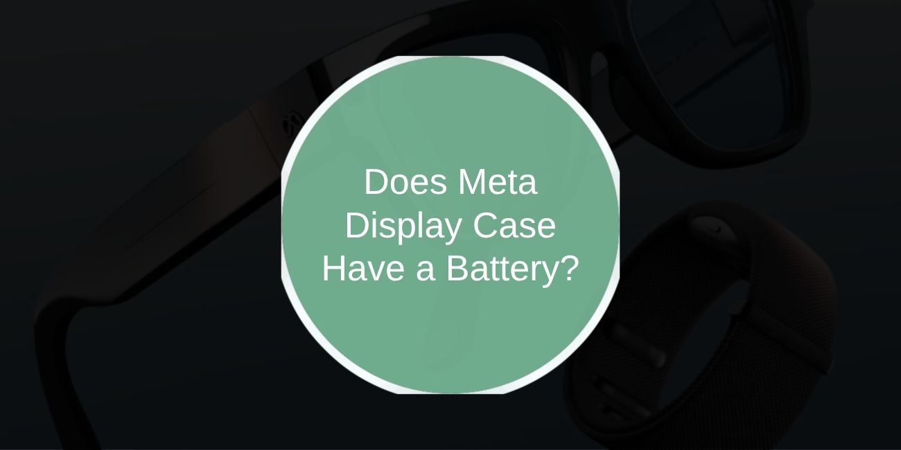 Does Meta Display Case Have a Battery?