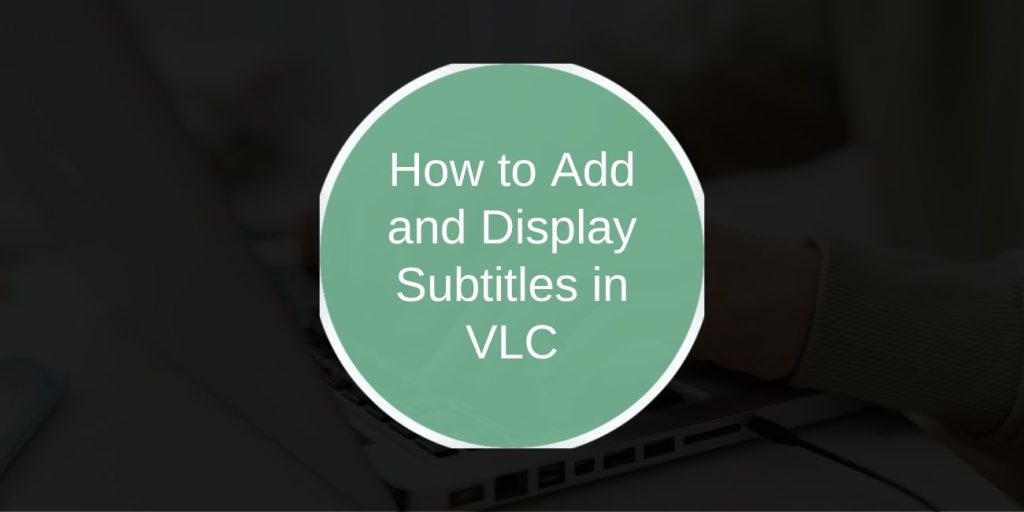 How to Add and Display Subtitles in VLC