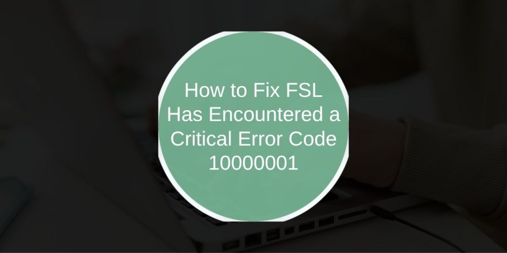 How to Fix FSL Has Encountered a Critical Error Code 10000001