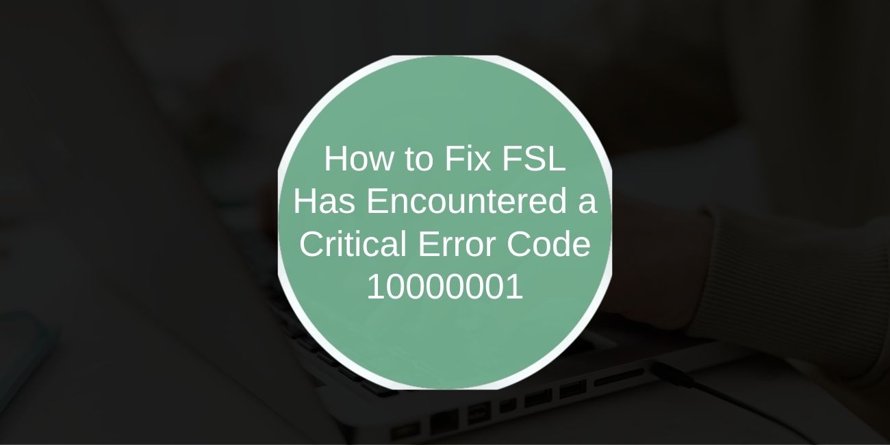 How to Fix FSL Has Encountered a Critical Error Code 10000001