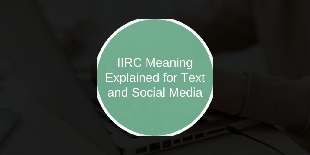 IIRC Meaning Explained for Text and Social Media