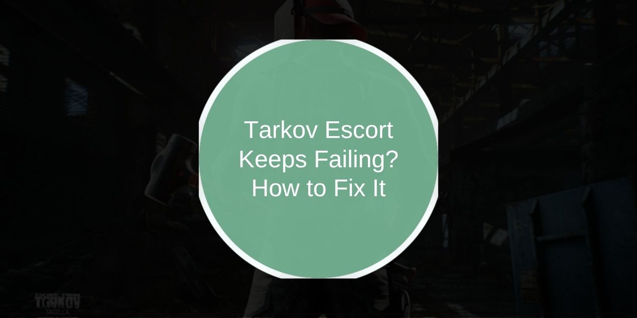 Tarkov Escort Keeps Failing? How to Fix It