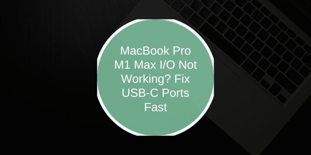 MacBook Pro M1 Max I/O Not Working? Fix USB-C Ports Fast