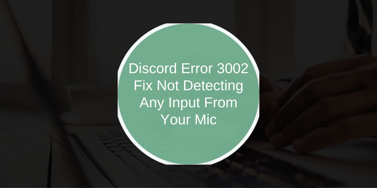 Discord Error 3002: How to Fix “Not Detecting Any Input From Your Mic”