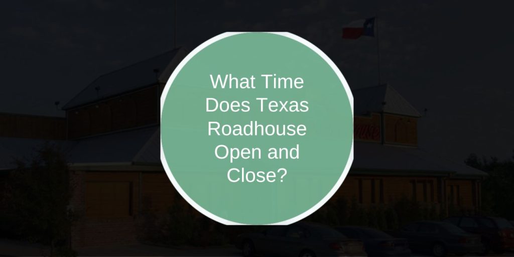 What Time Does Texas Roadhouse Open and Close?