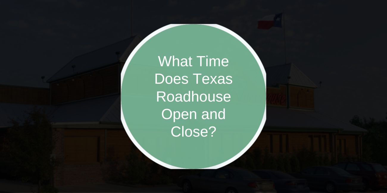 What Time Does Texas Roadhouse Open and Close?