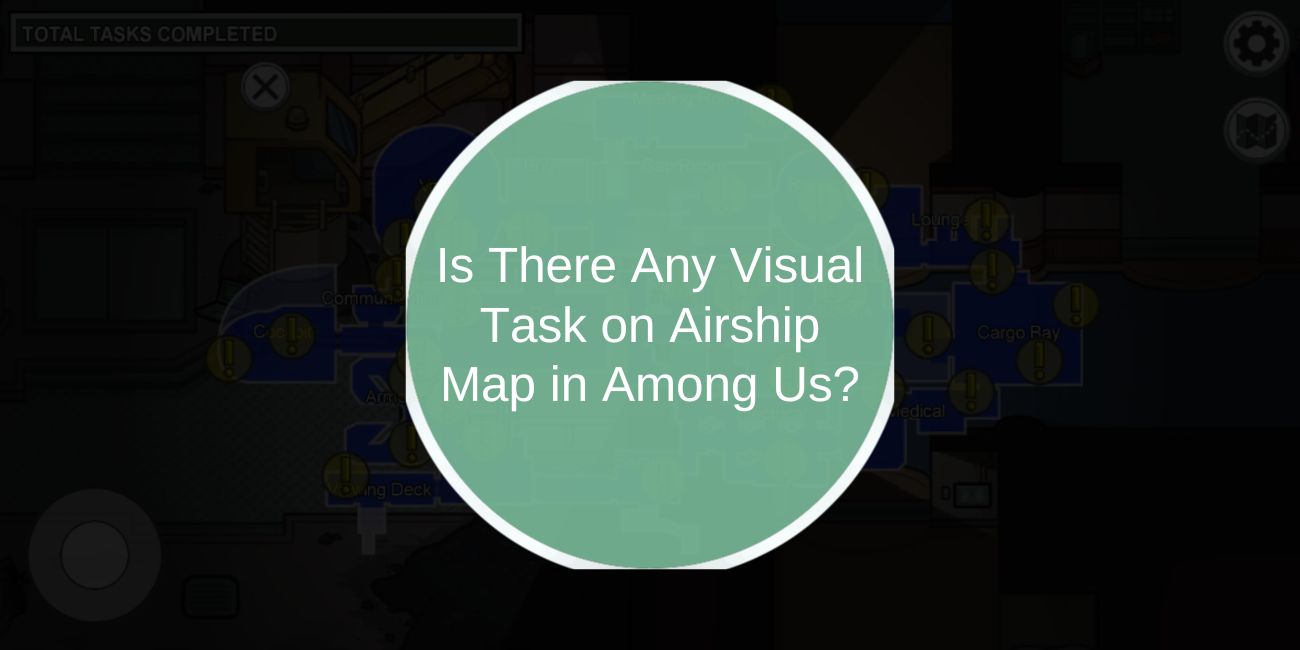 Is There Any Visual Task on Airship Map in Among Us?